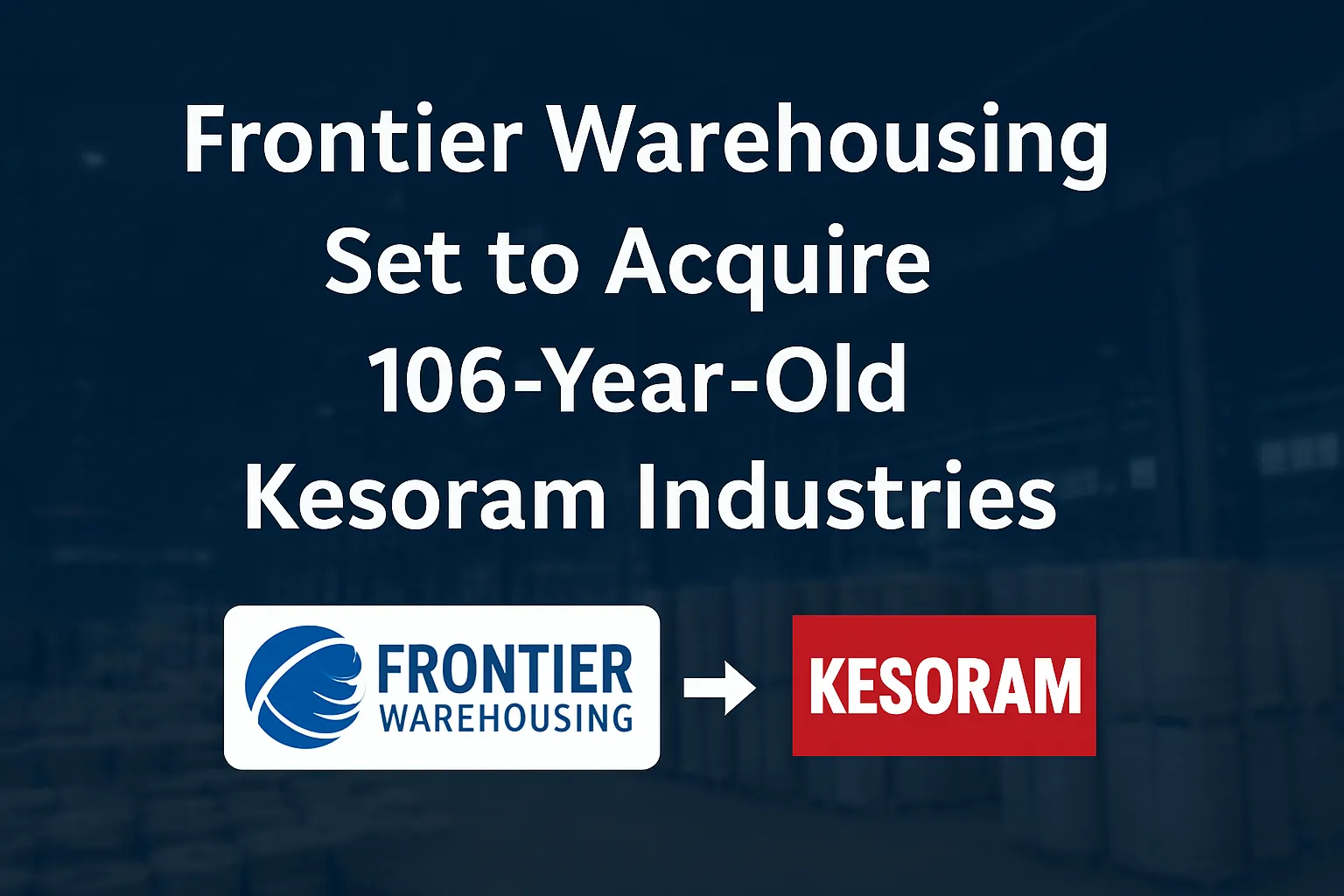 Frontier Warehousing Set to Acquire 106-Year-Old Kesoram Industries