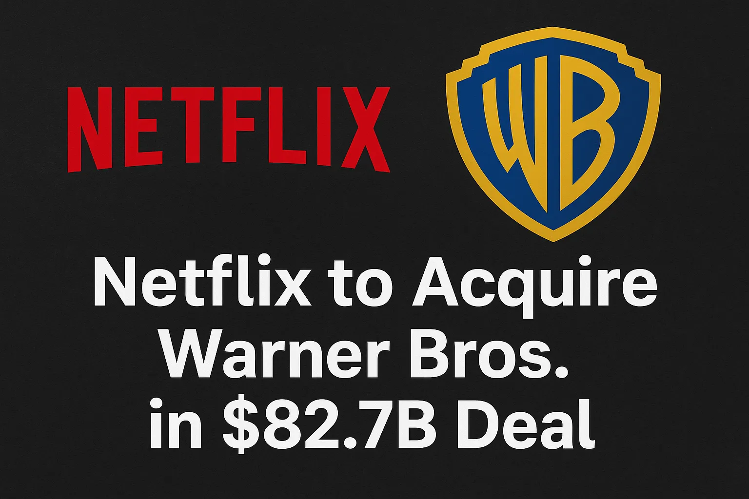 Netflix Set to Acquire Warner Bros in $82.7B Deal