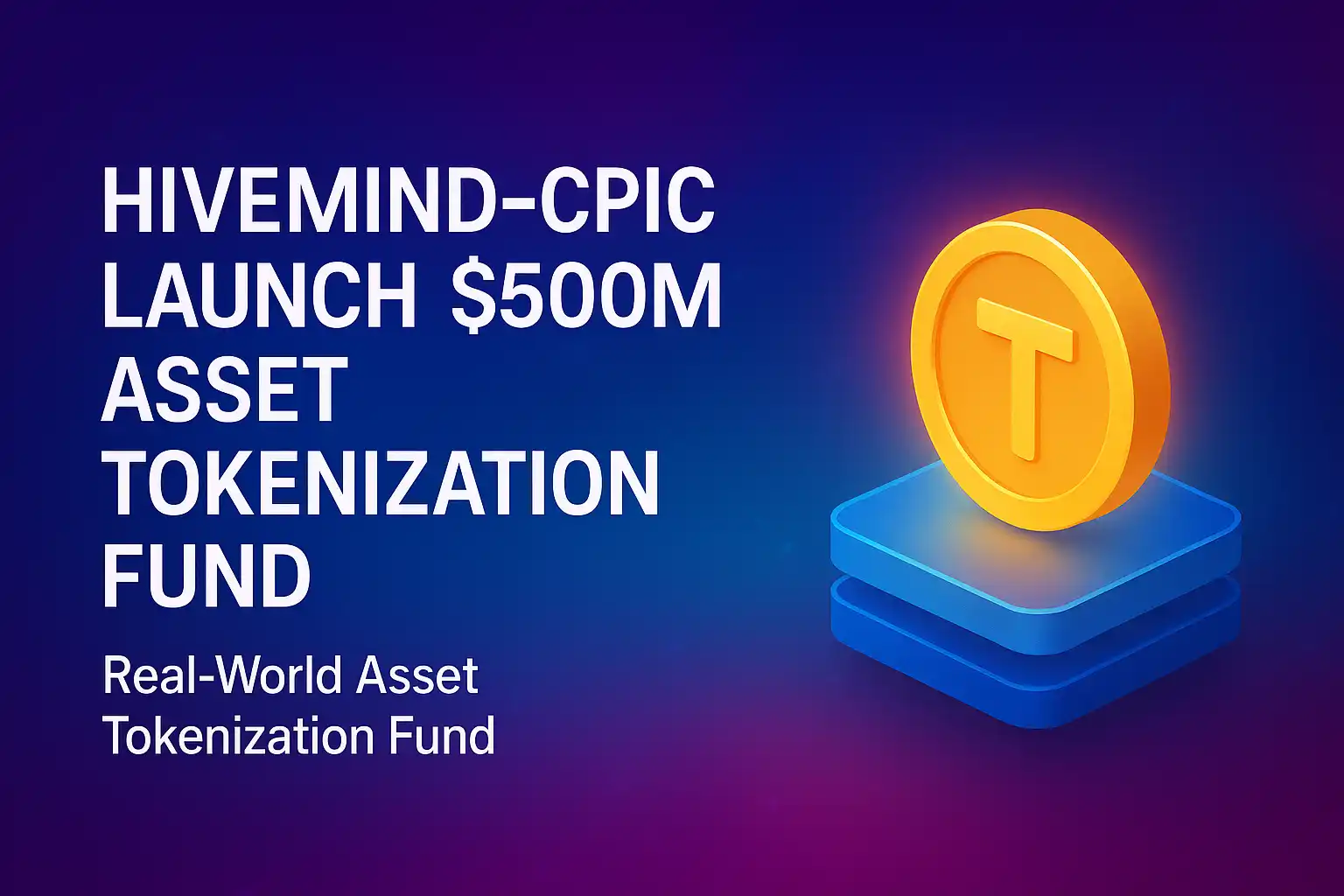 Hivemind–CPIC Launch $500M Asset Tokenization Fund