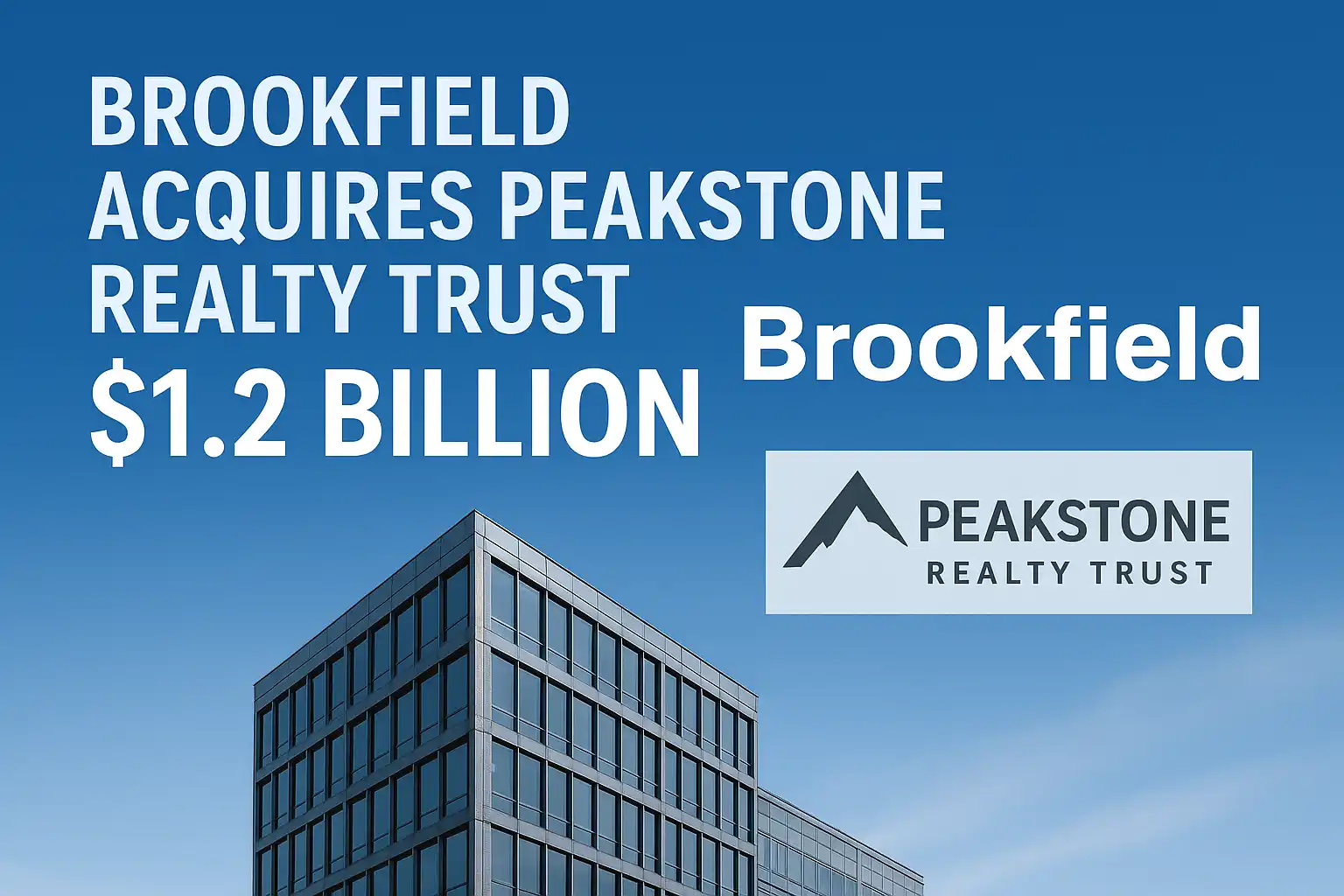 Brookfield Acquires Peakstone Realty Trust in $1.2 Billion Real Estate Deal
