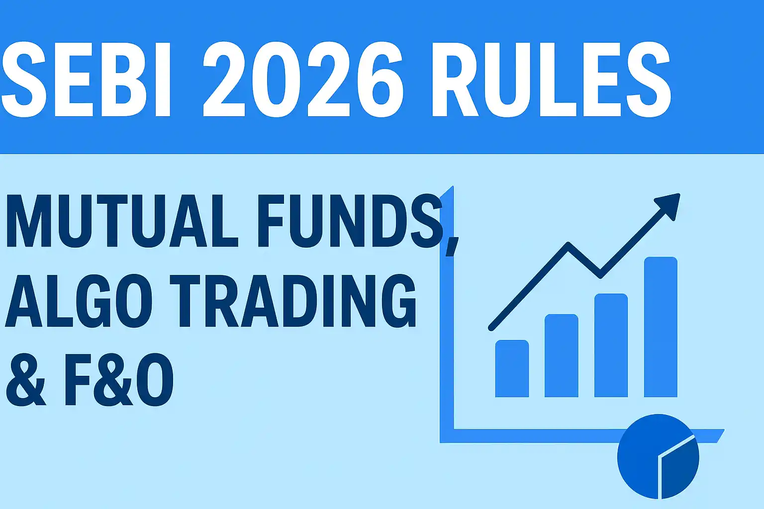 SEBI 2026 Updates: Mutual Funds, Algo Trading, F&O & Market Changes Simplified